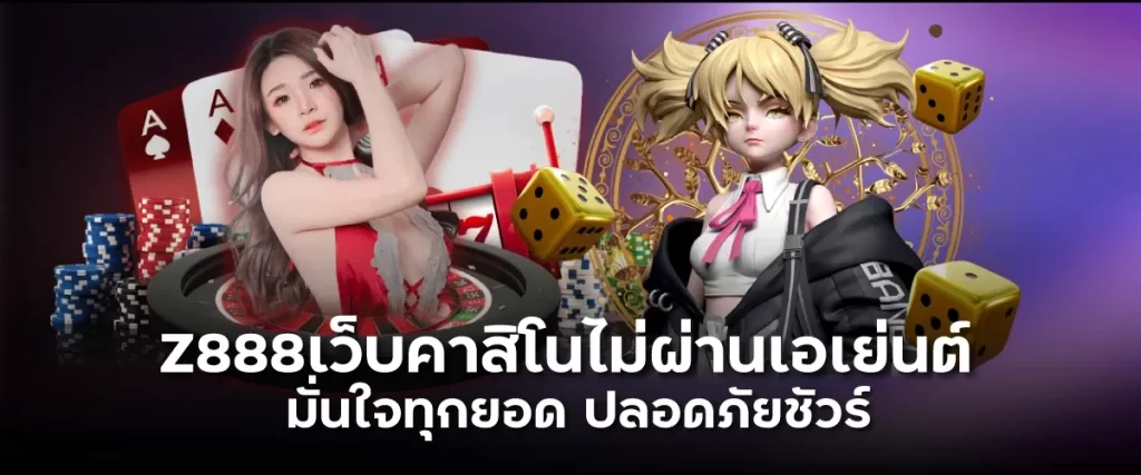 Z888เว็บคาสิโนไม่ผ่านเอเย่นต์ มั่นใจทุกยอด ปลอดภัยชัวร์ufacasino888